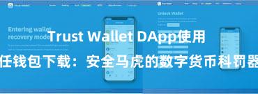 Trust Wallet DApp使用 信任钱包下载：安全马虎的数字货币科罚器具